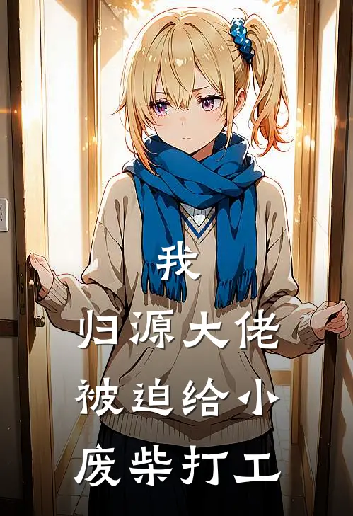 我，归源大佬，被迫给小废柴打工